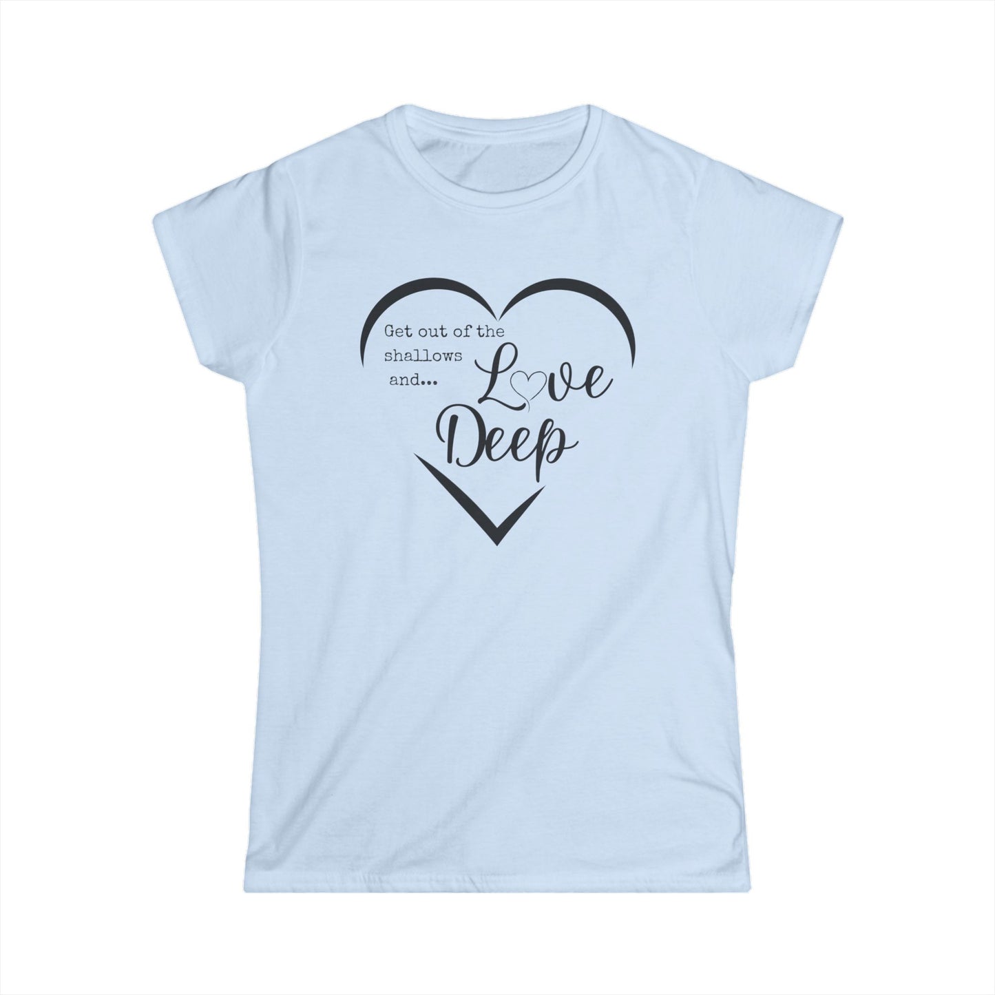 Heartfelt Women's Softstyle Tee, Inspirational Quote Shirt, Love Deep Tee, Casual Gift for Her, Perfect for Birthdays, Anniversaries